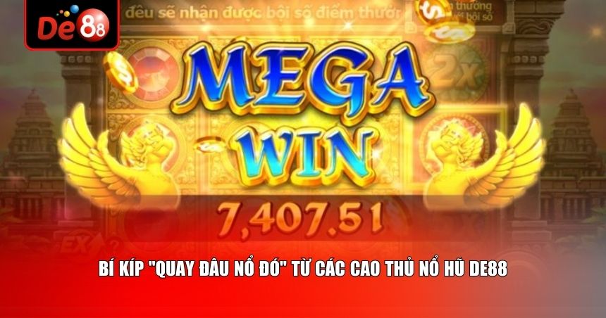 Nổ Hũ De88 – Săn Jackpot Tỷ Đồng Với Tỷ Lệ Hoàn Trả Cao Nhất 3 Bí kíp "quay đâu nổ đó" từ các cao thủ nổ hũ De88