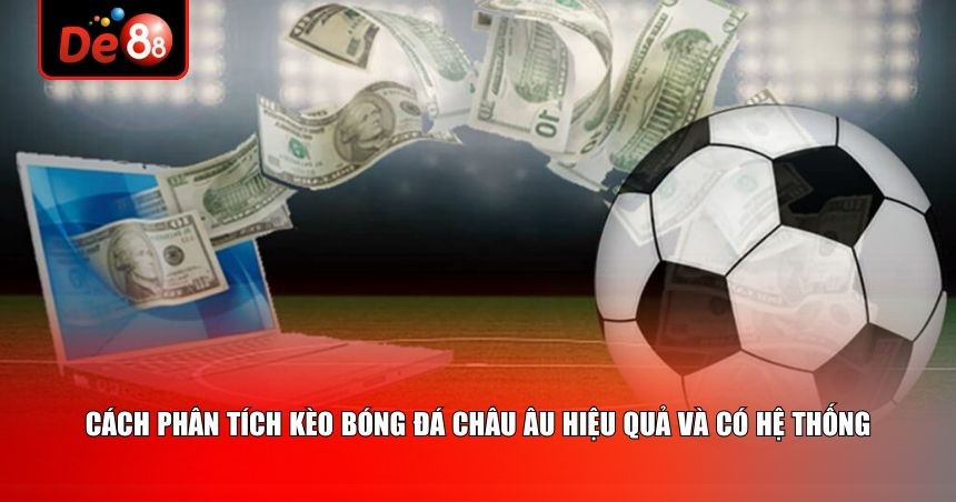 Xây dựng tư duy phân tích rõ ràng khi tiếp cận kèo bóng đá châu Âu
