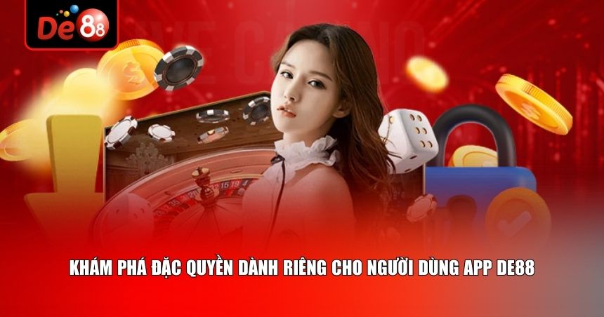 Khám phá đặc quyền dành riêng cho người dùng App De88