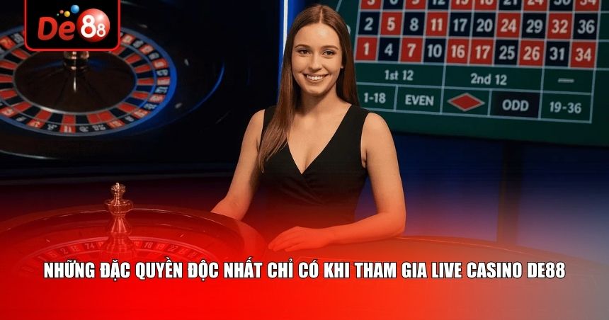 Những đặc quyền độc nhất chỉ có khi tham gia Live Casino De88