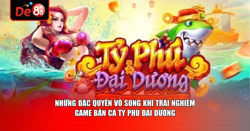Game bắn cá tỷ phú đại dương được mệnh danh là "ông vua"  