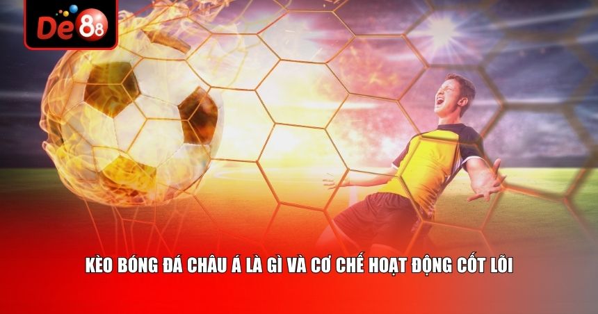 Kèo bóng đá châu Á là gì và cơ chế hoạt động cốt lõi